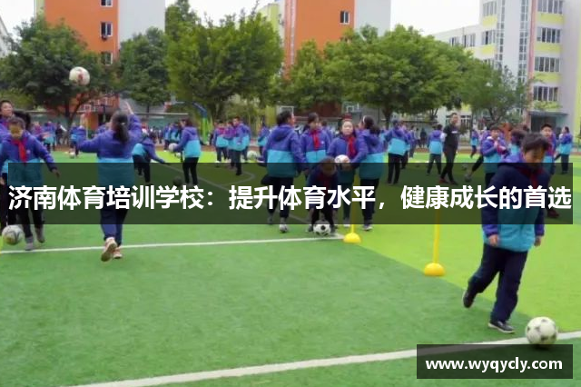 济南体育培训学校：提升体育水平，健康成长的首选